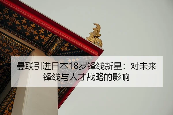 曼联引进日本18岁锋线新星：对未来锋线与人才战略的影响